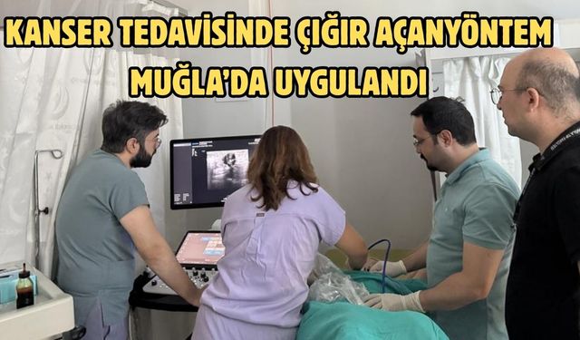 Kanser Tedavisinde Çığır Açan Yöntem Muğla’da Uygulandı