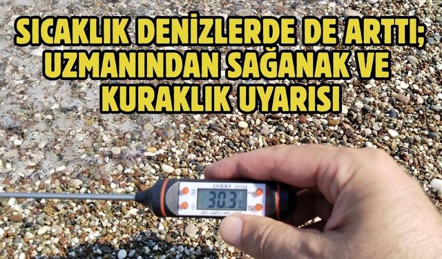Sıcaklık denizlerde de arttı; uzmanından sağanak ve kuraklık uyarısı