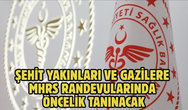 Şehit yakınları ve gazilere MHRS randevularında öncelik tanınacak