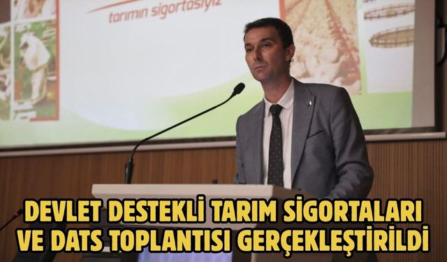 Devlet Destekli Tarım Sigortaları ve DATS Toplantısı Gerçekleştirildi