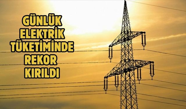 Günlük elektrik tüketiminde rekor kırıldı