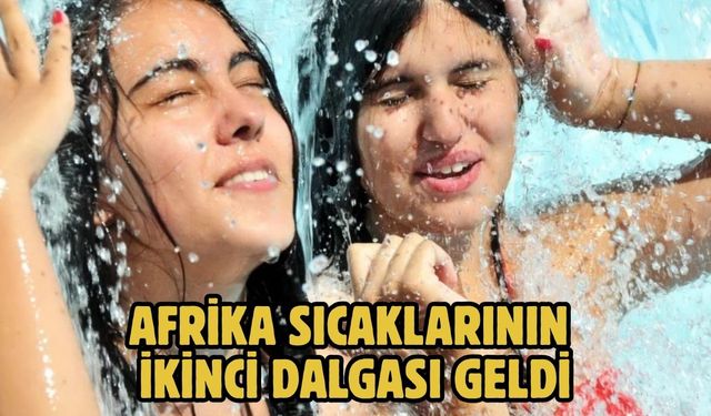 Afrika sıcaklarının ikinci dalgası geldi