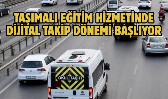TAŞIMALI EĞİTİM HİZMETİNDE DİJİTAL TAKİP DÖNEMİ BAŞLIYOR