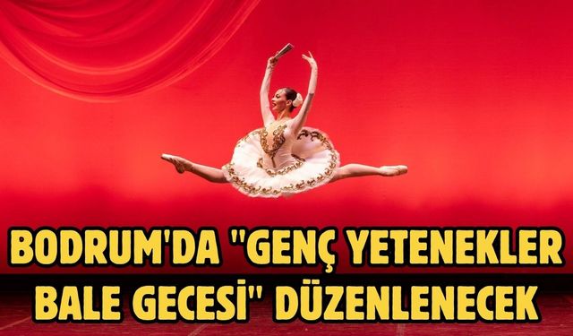 Bodrum'da "Genç Yetenekler Bale Gecesi" düzenlenecek