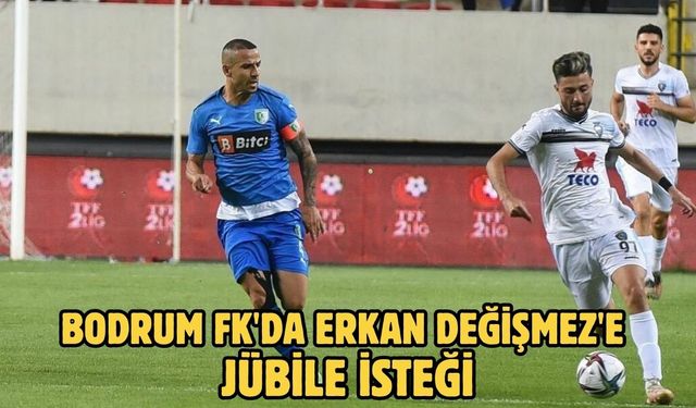 Bodrum FK'da Erkan Değişmez'e jübile isteği