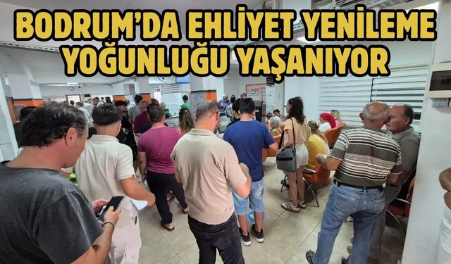 Bodrum’da Ehliyet Yenileme Yoğunluğu Yaşanıyor