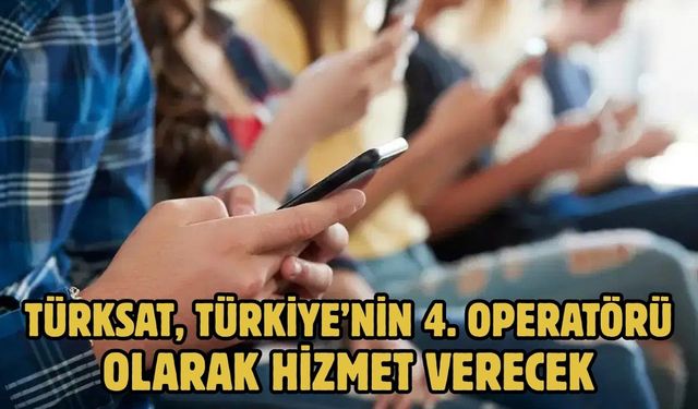 TÜRKSAT, TÜRKİYE’NİN 4. OPERATÖRÜ OLARAK HİZMET VERECEK