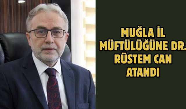 MUĞLA İL MÜFTÜLÜĞÜNE DR. RÜSTEM CAN ATANDI