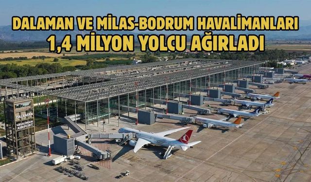 DALAMAN VE MİLAS-BODRUM HAVALİMANLARI 1,4 MİLYON YOLCU AĞIRLADI