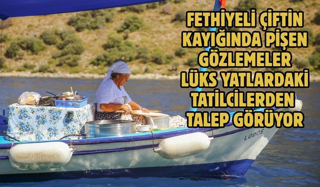Fethiyeli çiftin kayığında pişen gözlemeler lüks yatlardaki tatilcilerden talep görüyor