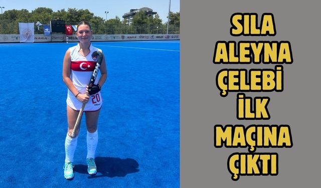 Sıla Aleyna Çelebi ilk maçına çıktı