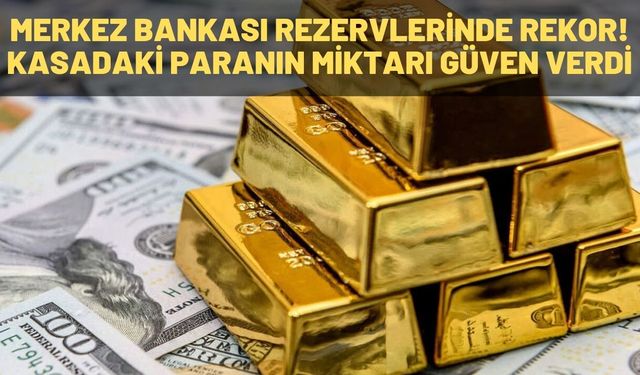 Merkez Bankası rezervlerinde rekor! Kasadaki paranın miktarı güven verdi