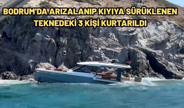 Bodrum'da arızalanıp kıyıya sürüklenen teknedeki 3 kişi kurtarıldı
