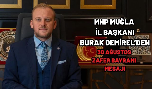 MHP Muğla İl Başkanı Burak Demirel’den 30 Ağustos Zafer Bayramı Mesajı
