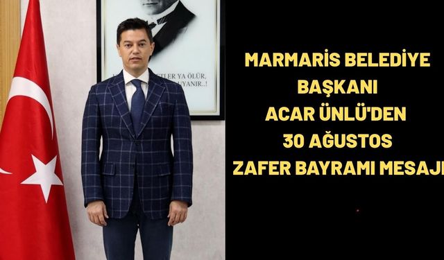 Marmaris Belediye Başkanı Acar Ünlü'den 30 Ağustos Zafer Bayramı Mesajı