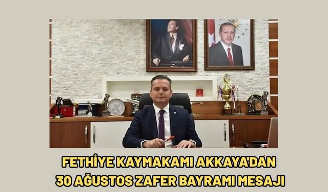 Fethiye Kaymakamı Akkaya'dan 30 Ağustos Zafer Bayramı mesajı