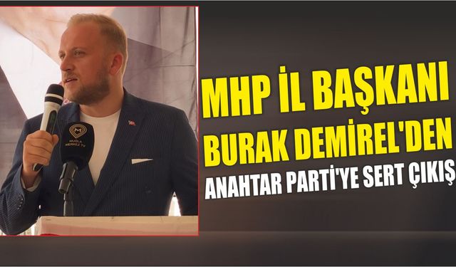MHP İl Başkanı Burak Demirel’den Anahtar Parti’ye Sert Çıkış