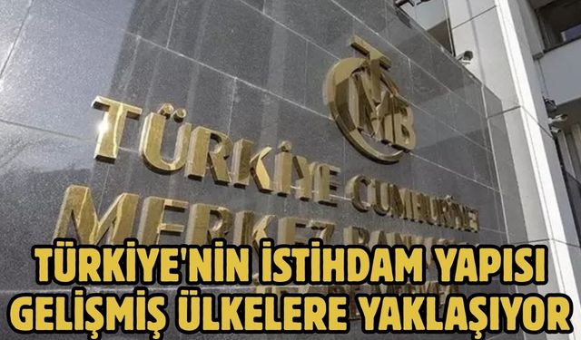 TÜRKİYE'NİN İSTİHDAM YAPISI GELİŞMİŞ ÜLKELERE YAKLAŞIYOR