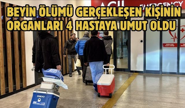 Beyin ölümü gerçekleşen kişinin organları 4 hastaya umut oldu