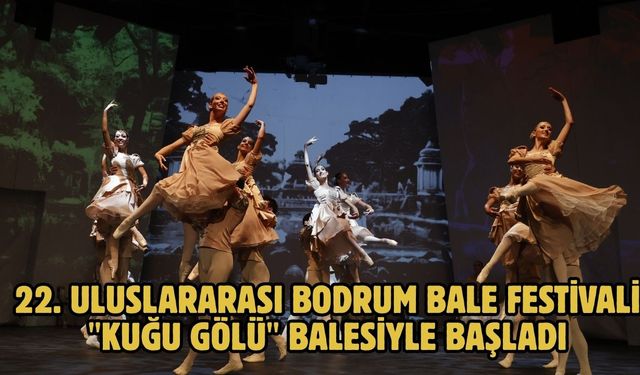 22. Uluslararası Bodrum Bale Festivali "Kuğu Gölü" balesiyle başladı