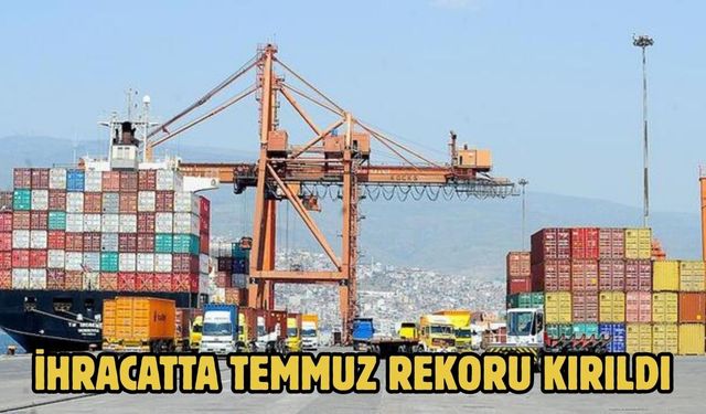İHRACATTA TEMMUZ REKORU KIRILDI