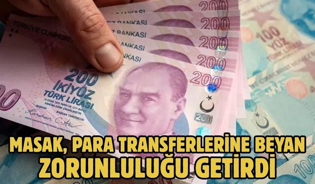 MASAK, PARA TRANSFERLERİNE BEYAN ZORUNLULUĞU GETİRDİ