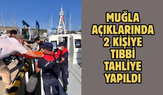 Muğla açıklarında 2 kişiye tıbbi tahliye yapıldı