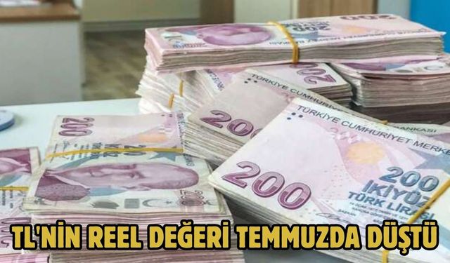 TL'nin reel değeri temmuzda düştü