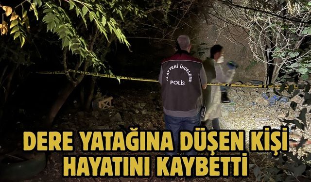 Dere yatağına düşen kişi hayatını kaybetti