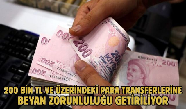 200 BİN TL VE ÜZERİNDEKİ PARA TRANSFERLERİNE BEYAN ZORUNLULUĞU GETİRİLİYOR