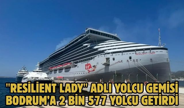 "Resilient Lady" Adlı Yolcu Gemisi Bodrum’a 2 Bin 577 Yolcu Getirdi