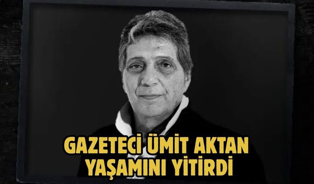 Gazeteci Ümit Aktan yaşamını yitirdi