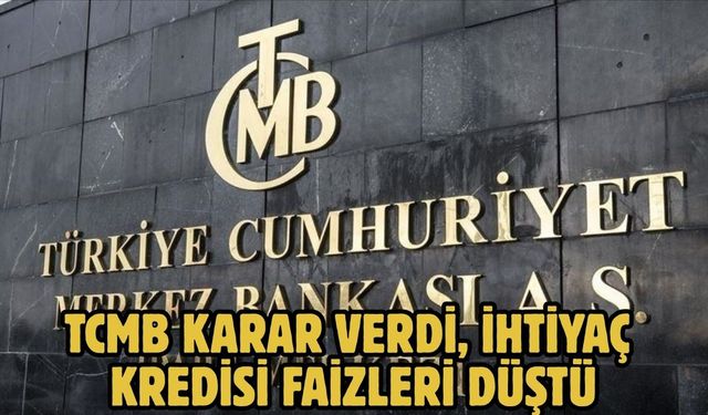 TCMB KARAR VERDİ, İHTİYAÇ KREDİSİ FAİZLERİ DÜŞTÜ