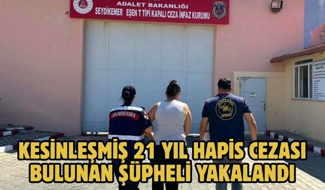 Kesinleşmiş 21 yıl hapis cezası bulunan şüpheli yakalandı