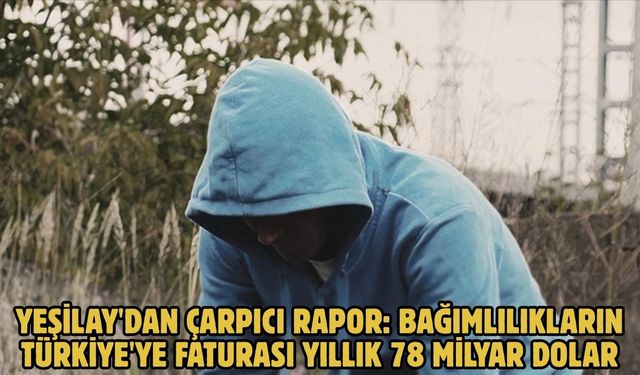 Yeşilay'dan çarpıcı rapor: Bağımlılıkların Türkiye'ye faturası yıllık 78 milyar dolar