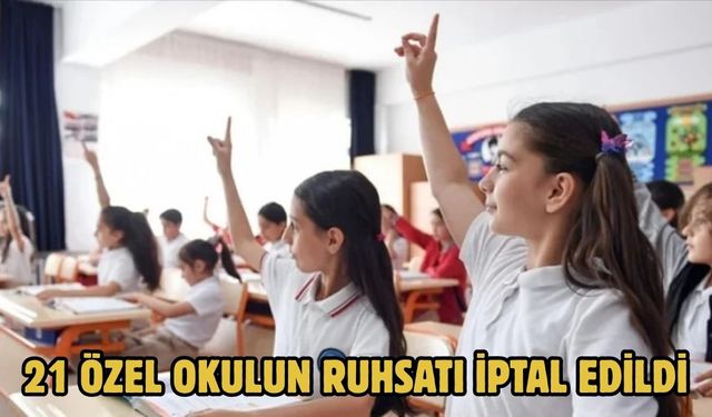 21 ÖZEL OKULUN RUHSATI İPTAL EDİLDİ