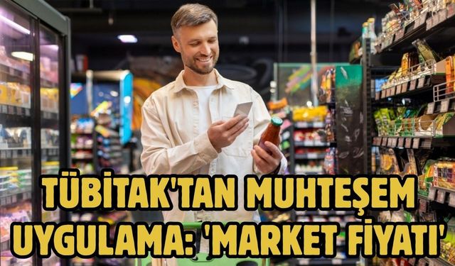 TÜBİTAK'tan muhteşem uygulama: 'Market Fiyatı'