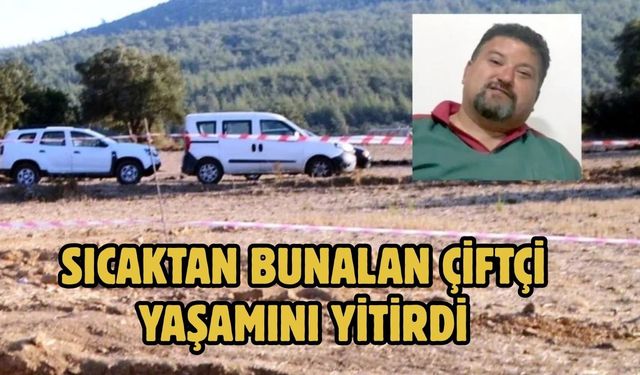 Sıcaktan bunalan çiftçi yaşamını yitirdi