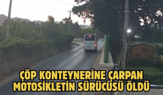 Çöp konteynerine çarpan motosikletin sürücüsü öldü