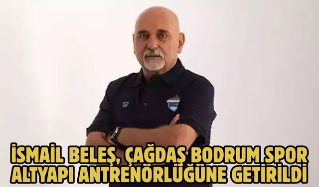 İsmail Beleş, Çağdaş Bodrum Spor altyapı antrenörlüğüne getirildi