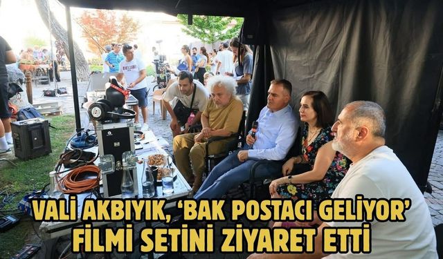 Vali Akbıyık, ‘Bak postacı geliyor’ filmi setini ziyaret etti