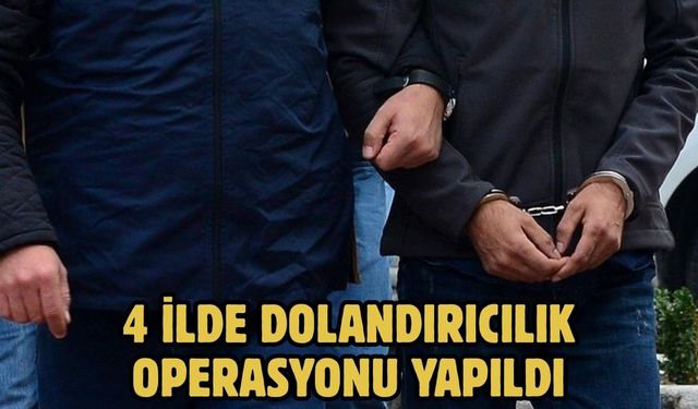 4 ilde dolandırıcılık operasyonu yapıldı