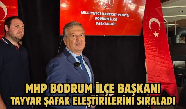 MHP Bodrum İlçe Başkanı Tayyar Şafak Eleştirilerini Sıraladı