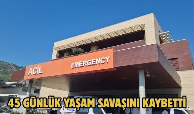 45 Günlük Yaşam Savaşını Kaybetti