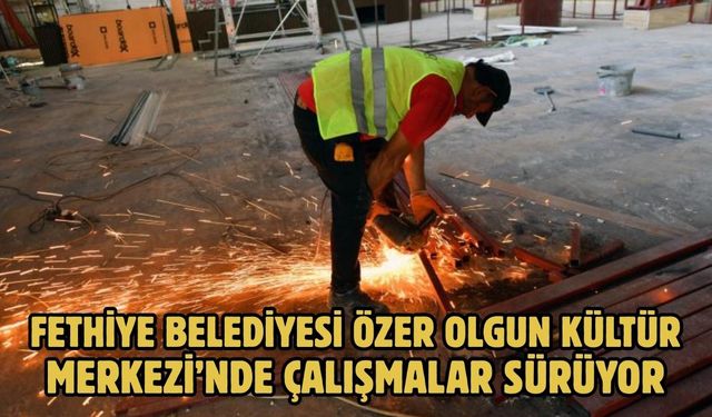 Fethiye Belediyesi Özer Olgun Kültür Merkezi’nde Çalışmalar Sürüyor