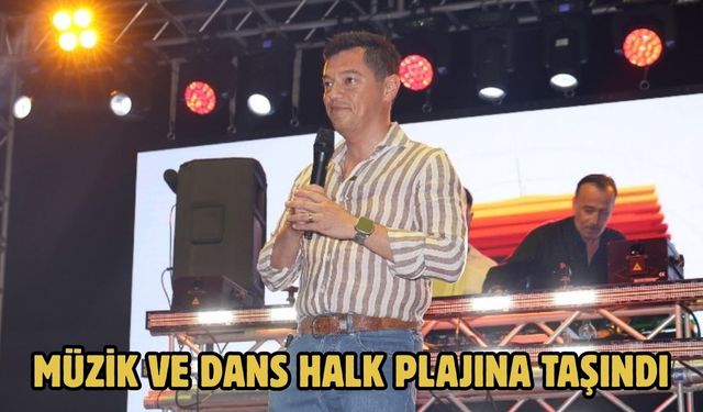 MÜZİK VE DANS HALK PLAJINA TAŞINDI