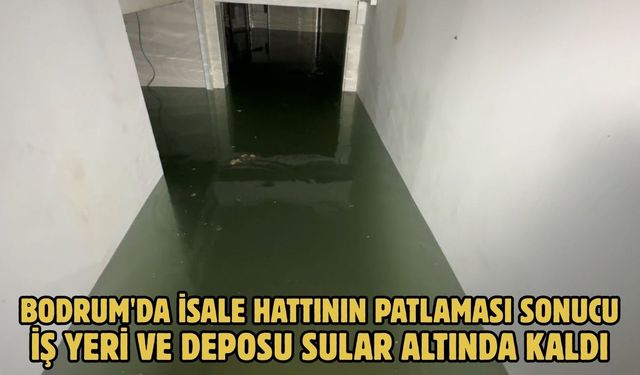 Bodrum'da isale hattının patlaması sonucu iş yeri ve deposu sular altında kaldı