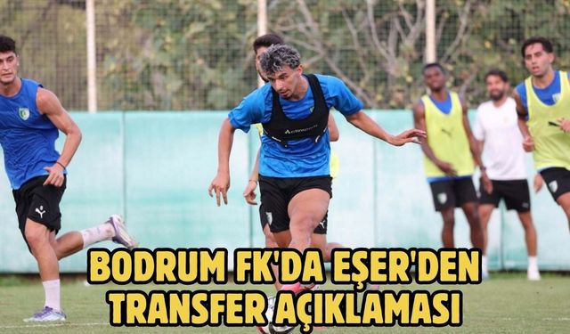 Bodrum FK'da Eşer'den transfer açıklaması