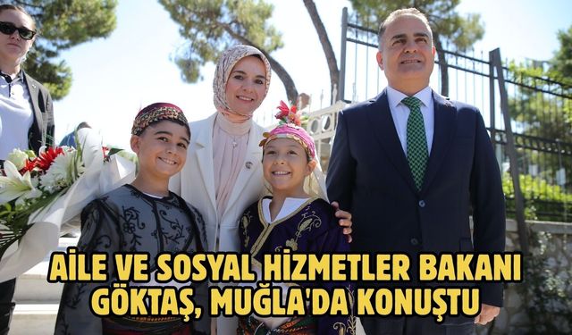 Aile ve Sosyal Hizmetler Bakanı Göktaş, Muğla'da konuştu