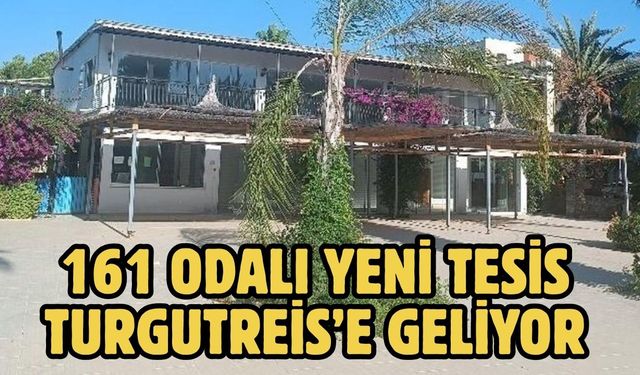 161 Odalı Yeni Tesis Turgutreis’e Geliyor